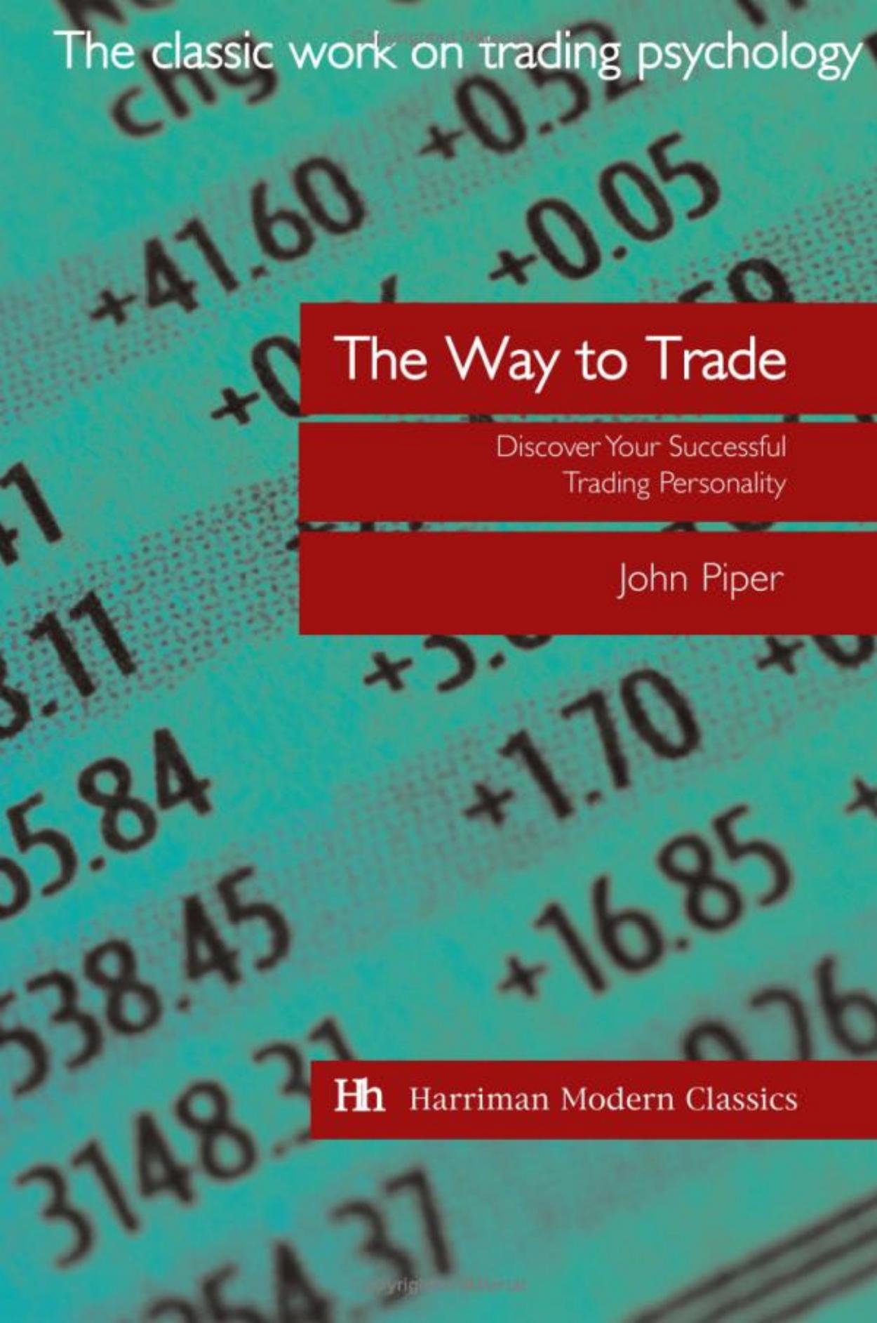 The Way to Trade: Discover Your Successful Trading Personality (Harriman Modern Classics) by John Piper