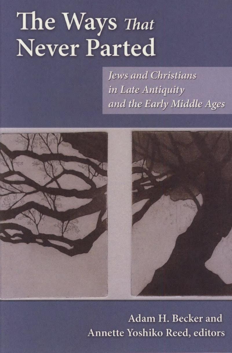 The Ways That Never Parted: Jews and Christians in Late Antiquity and the Early Middle Ages by Adam H. Becker & Annette Yoshiko Reed