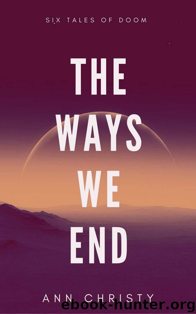 The Ways We End (Dark Collections Book 1) by Ann Christy