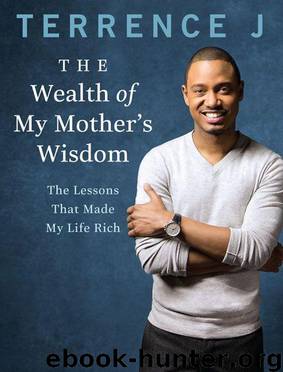 The Wealth of My Mother's Wisdom: The Lessons That Made My Life Rich by J Terrence