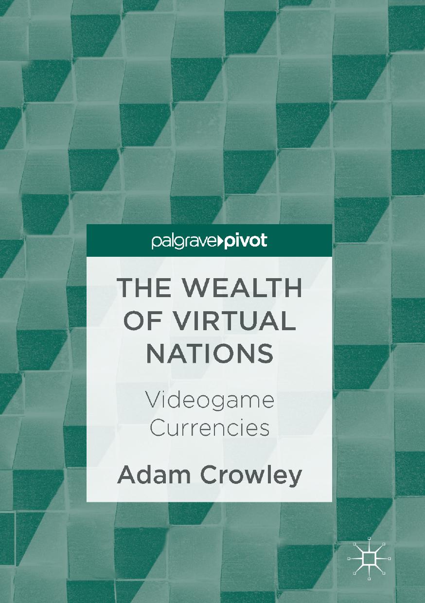 The Wealth of Virtual Nations: Videogame Currencies by Adam Crowley (auth.)