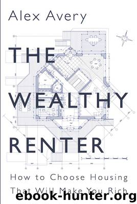 The Wealthy Renter: How to Choose Housing That Will Make You Rich by Alex Avery