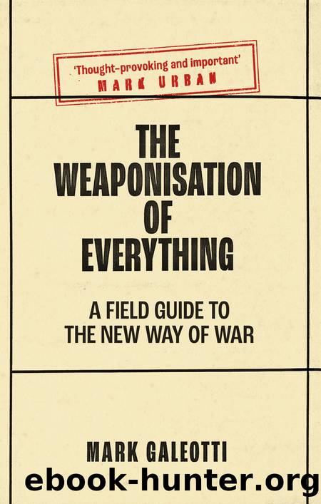 The Weaponisation of Everything: A Field Guide to the New Way of War by Mark Galeotti