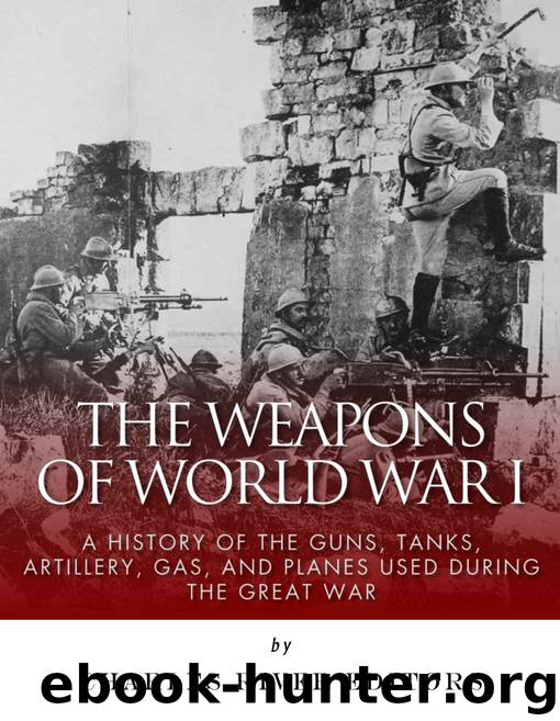 The Weapons of World War I: A History of the Guns, Tanks, Artillery, Gas, and Planes Used during the Great War by Charles River Editors