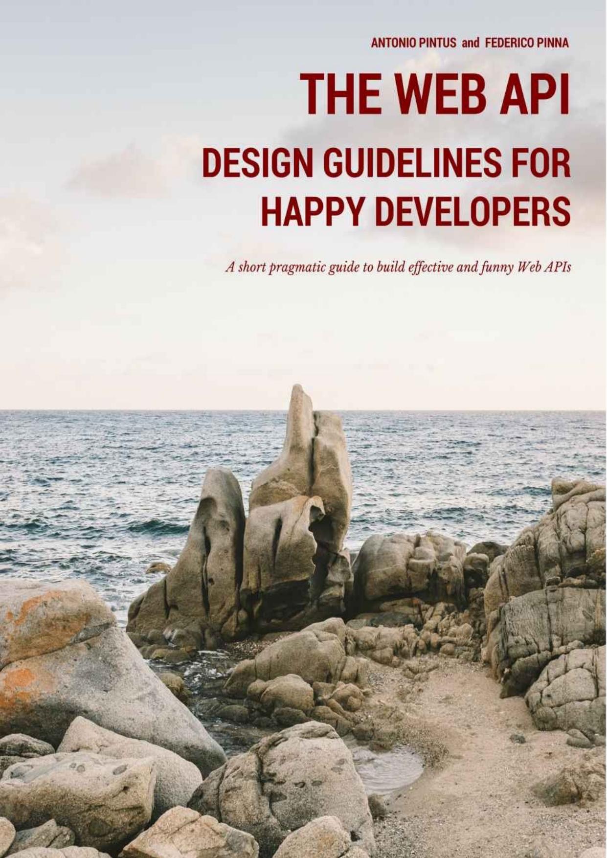 The Web API Design Guidelines for Happy Developers: A short pragmatic guide to build effective and funny Web APIs by Antonio Pintus