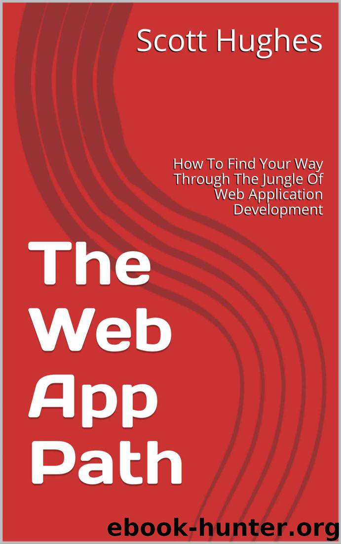The Web App Path: How To Find Your Way Through The Jungle Of Web Application Development by Scott Hughes