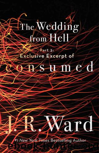 The Wedding from Hell, Part 3_Exclusive Excerpt of Consumed by J. R. Ward