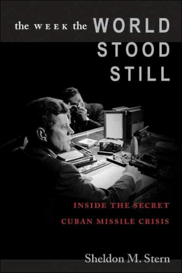 The Week the World Stood Still: Inside the Secret Cuban Missile Crisis by Sheldon Stern