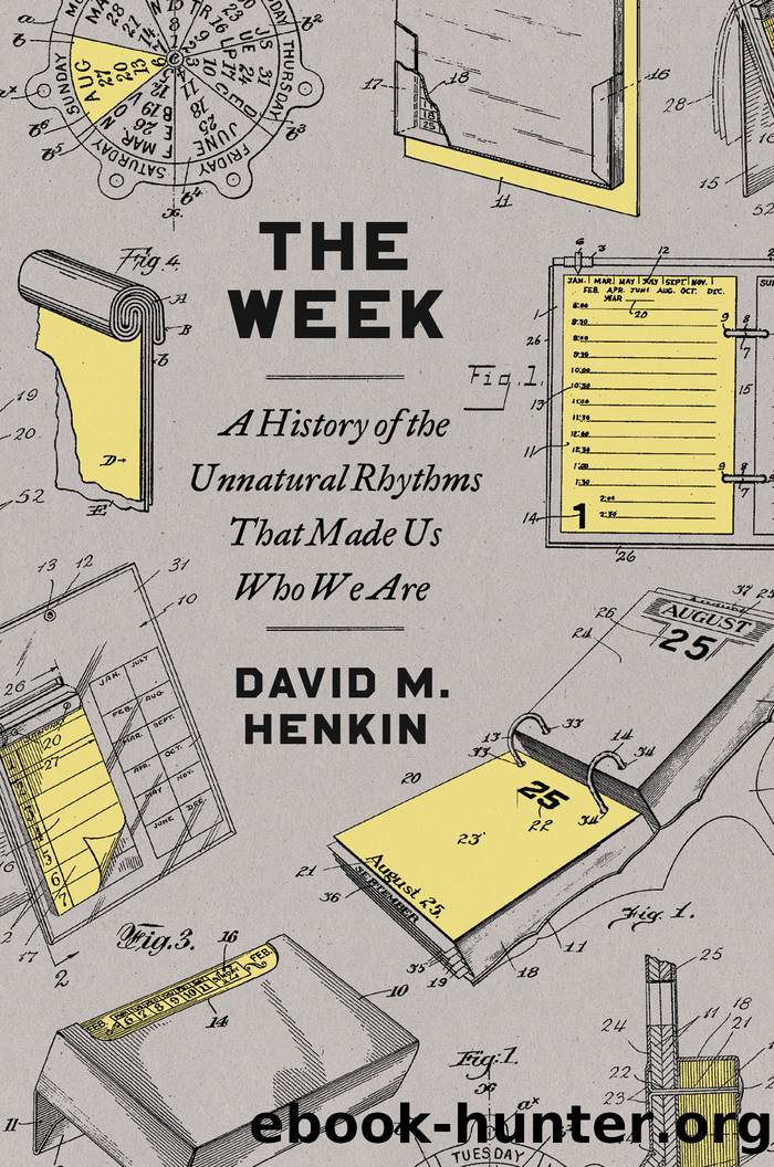The Week: A History of the Unnatural Rhythms That Made Us Who We Are by David M. Henkin
