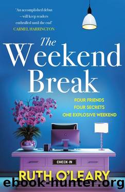 The Weekend Break: Four Friends, Four Secrets, One Explosive Weekend by Ruth O'Leary