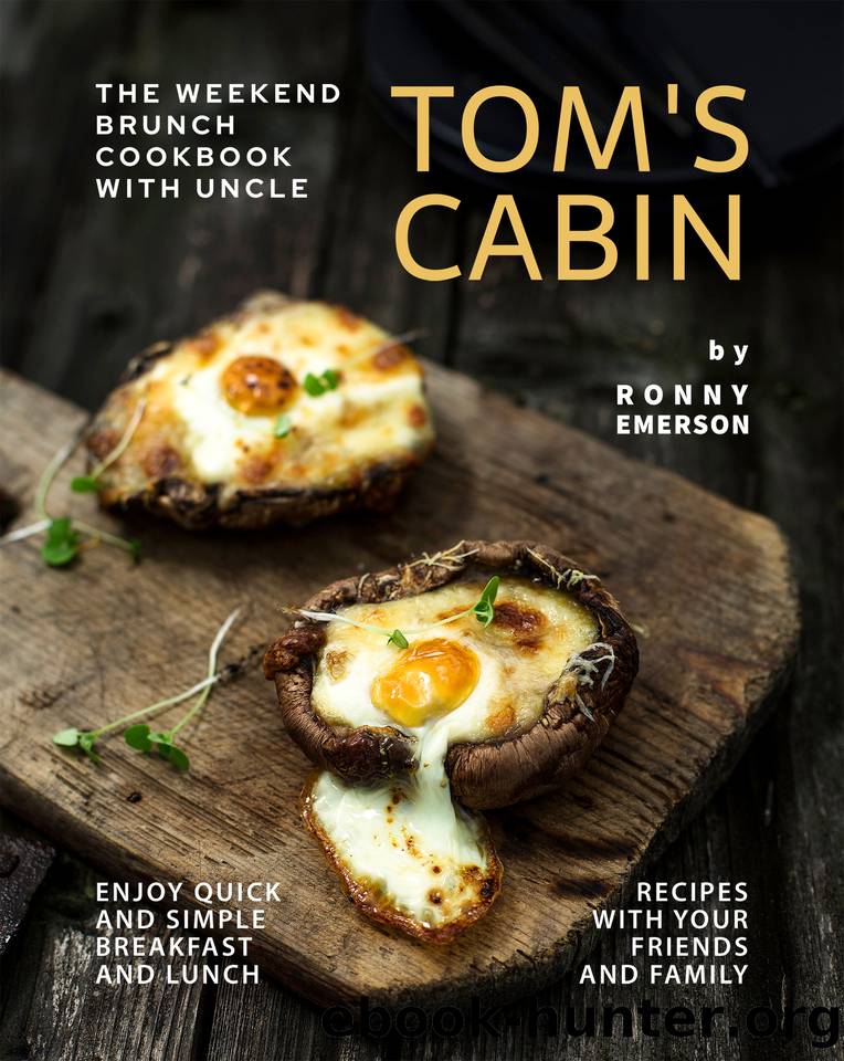 The Weekend Brunch Cookbook with Uncle Tom's Cabin: Enjoy Quick and Simple Breakfast and Lunch Recipes with Your Friends and Family by Emerson Ronny
