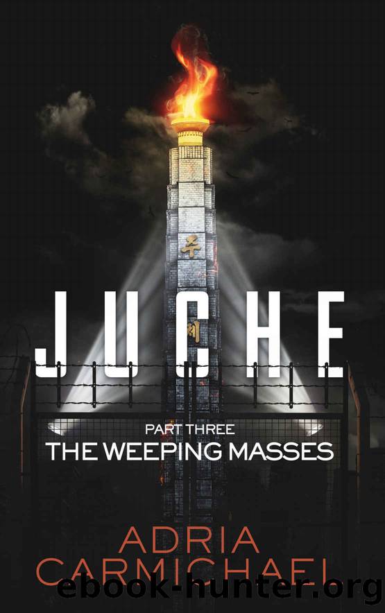 The Weeping Masses: A Young Adult Dystopian Survival Saga (Juche - Part 3) by Adria Carmichael