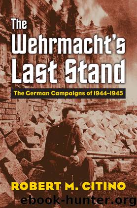 The Wehrmacht's Last Stand by Robert M. Citino