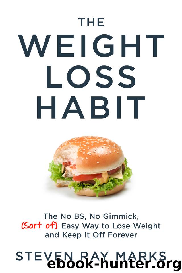 The Weight Loss Habit: The No BS, No Gimmick, (Sort of) Easy Way to Lose Weight and Keep It Off Forever by Marks Steven Ray
