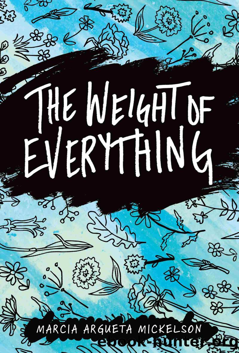 The Weight of Everything by Marcia Argueta Mickelson