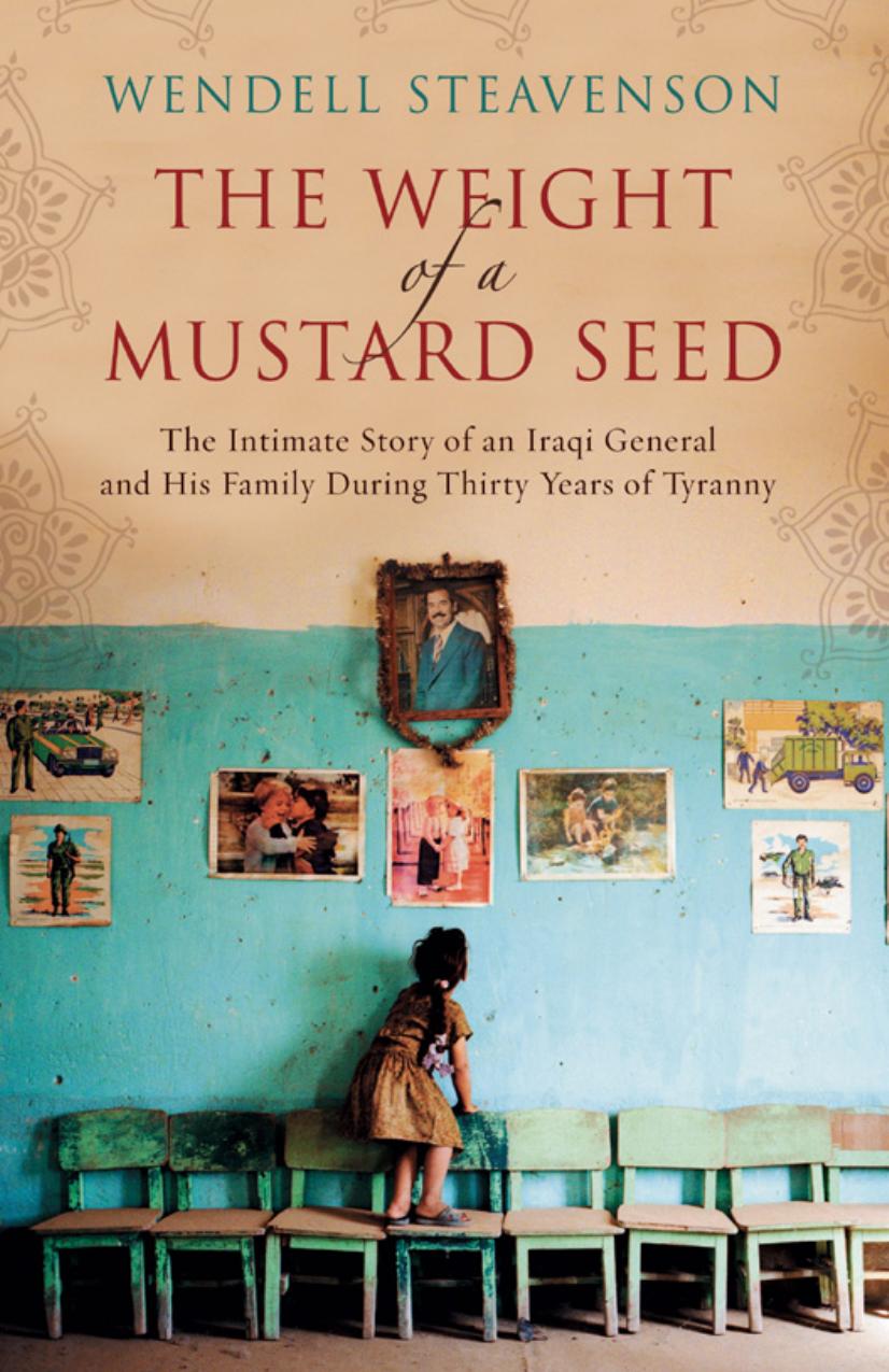 The Weight of a Mustard Seed: The Intimate Story of an Iraqi General and His Family During Thirty Years of Tyranny by Wendell Steavenson