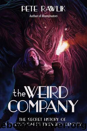 The Weird Company: The Secret History of H. P. Lovecraft's Twentieth Century by Rawlik Pete