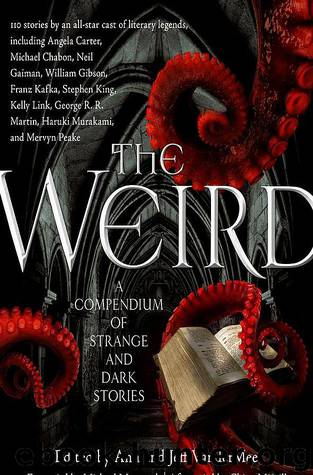 The Weird: A Compendium of Strange and Dark Stories by Ann Vandermeer & Jeff Vandermeer