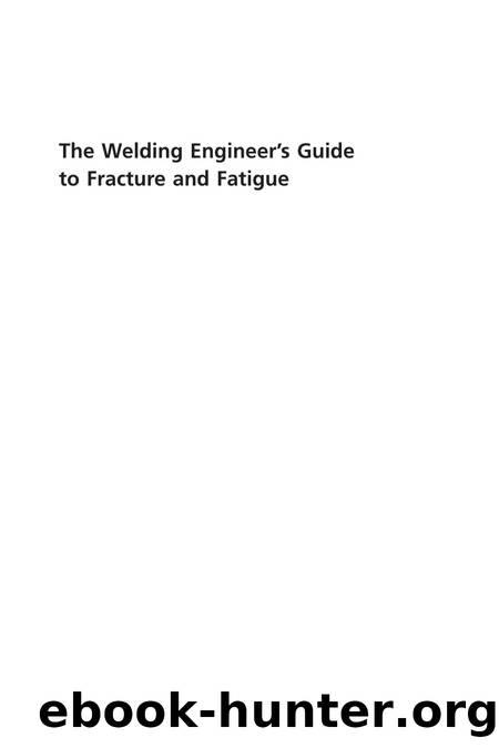 The Welding Engineer's Guide to Fracture and Fatigue (2014) by 4<8=8AB@0B>@