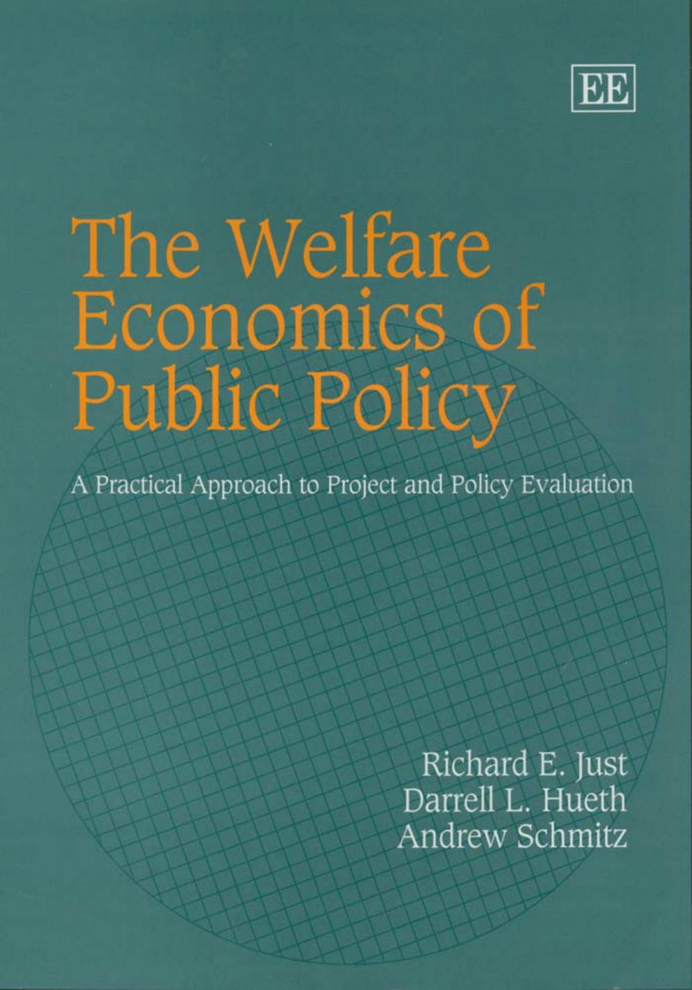 The Welfare Economics of Public Policy: A Practical Approach to Project and Policy Evaluation by Richard E. Just Darrell L. Hueth Andrew Schmitz