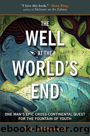 The Well at the World's End: One Man's Epic Cross-Continental Quest for the Fountain of Youth by A. J. Mackinnon