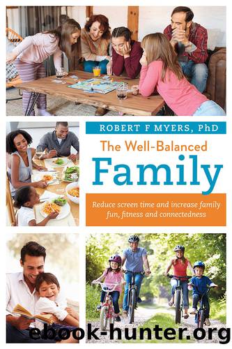 The Well-Balanced Family: Reduce Screen Time and Increase Family Fun, Fitness and Connectedness by Robert F Myers