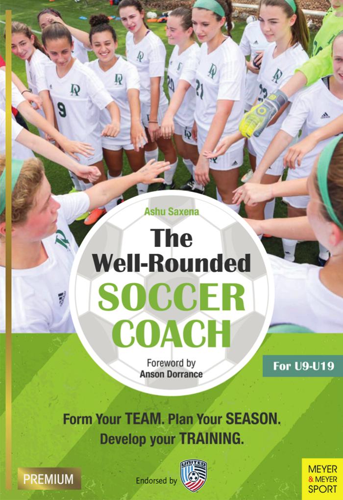 The Well-Rounded Soccer Coach: Form Your Team, Plan Your Season, Develop Your Training by Ashu Saxena