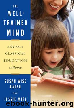 The Well-Trained Mind: A Guide to Classical Education at Home (Third Edition) by Bauer Susan Wise & Wise Jessie