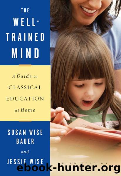 The Well-Trained Mind: A Guide to Classical Education at Home (Third Edition) by Susan Wise Bauer & Jessie Wise