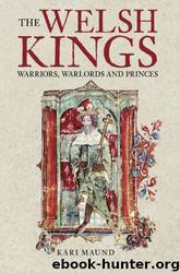 The Welsh Kings: Warriors, Warlords, and Princes by Kari Maund