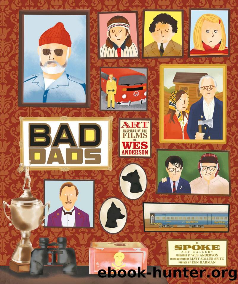 The Wes Anderson Collection: Bad Dads: Art Inspired by the Films of Wes Anderson by Spoke Art Gallery & Wes Anderson & Matt Zoller Seitz & Ken Harman