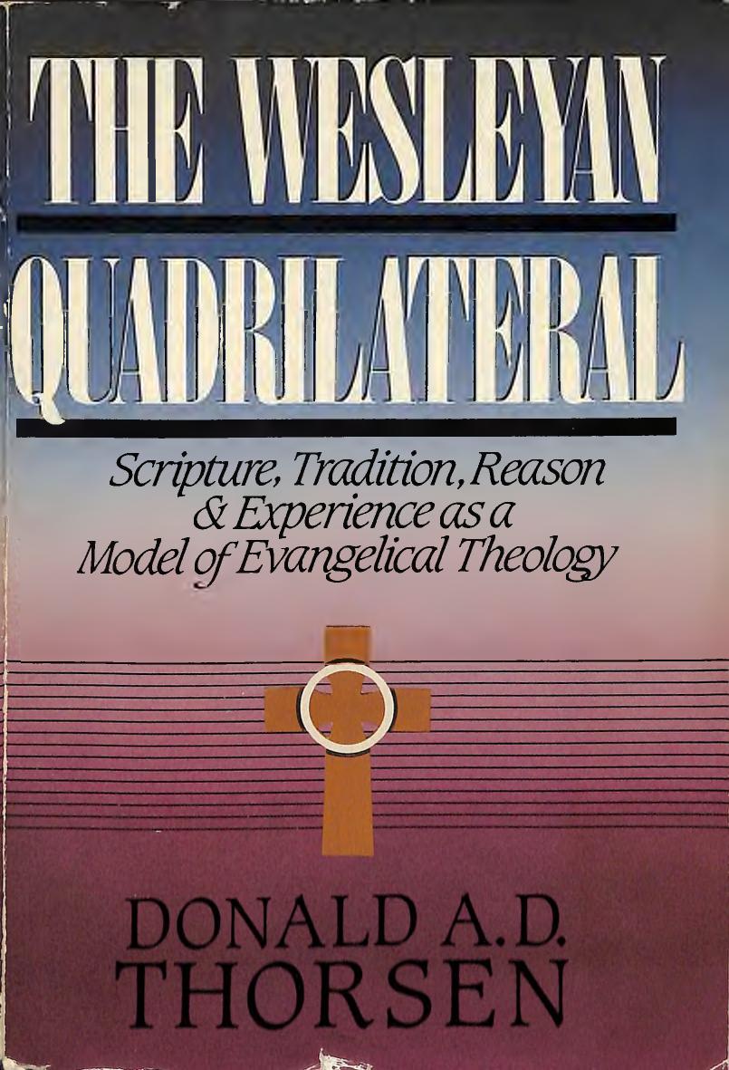 The Wesleyan Quadrilateral: Scripture, Tradition, Reason and Experience as a Model of Evangelical Theology by Donald A.D. Thorsen