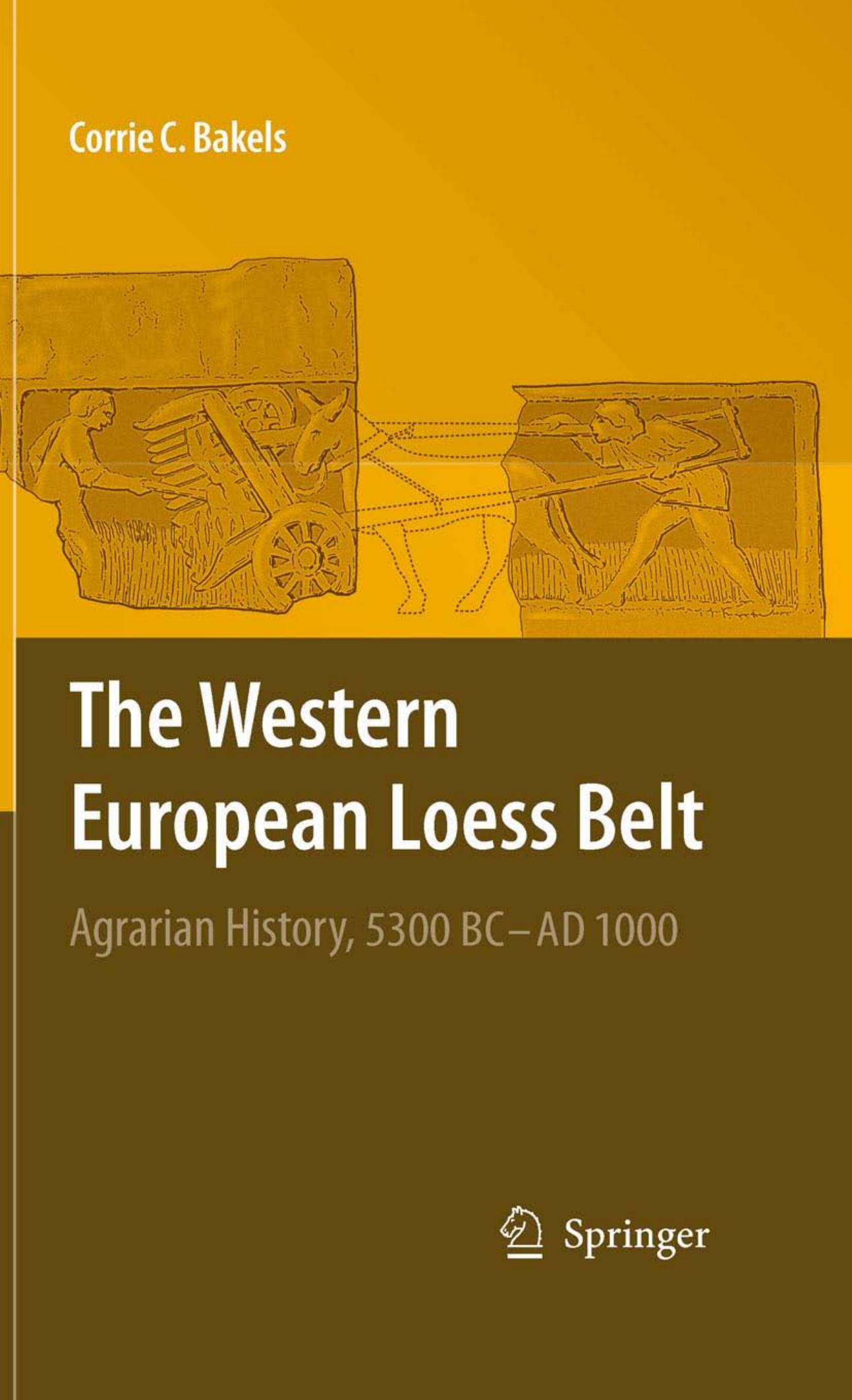 The Western European Loess Belt: Agrarian History, 5300 BC - AD 1000 by Corrie C. Bakels (auth.)