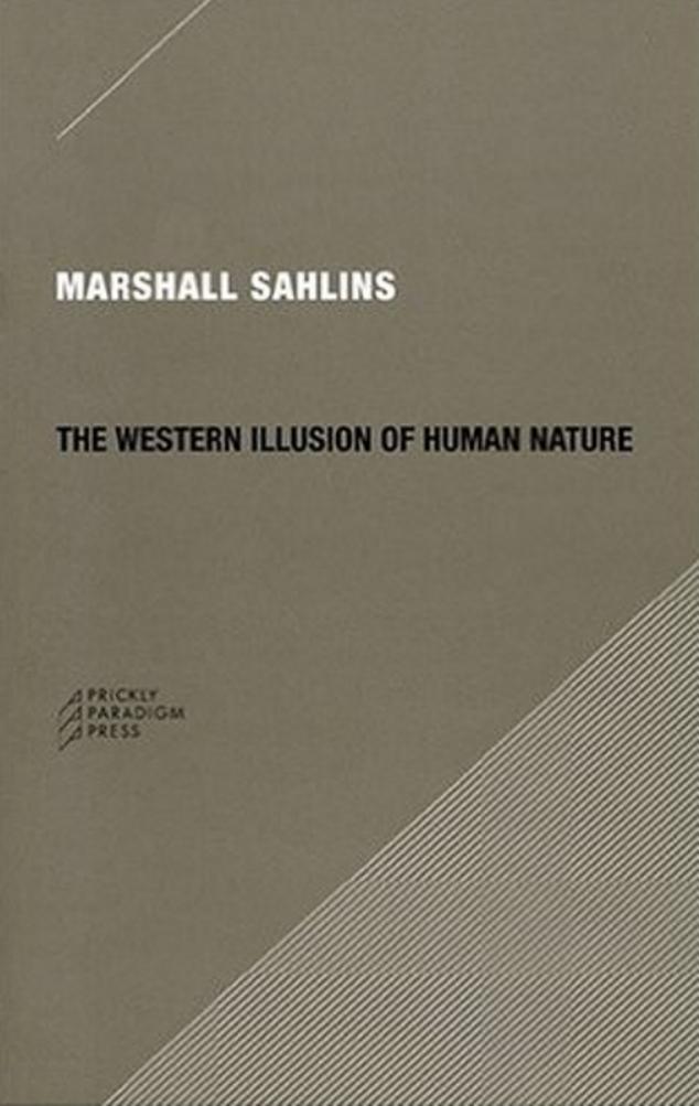 The Western illusion of human nature : with reflections on the long history of hierarchy, equality, and the sublimation of anarchy in the West, and comparative notes on other conce by Marshall Sahlins