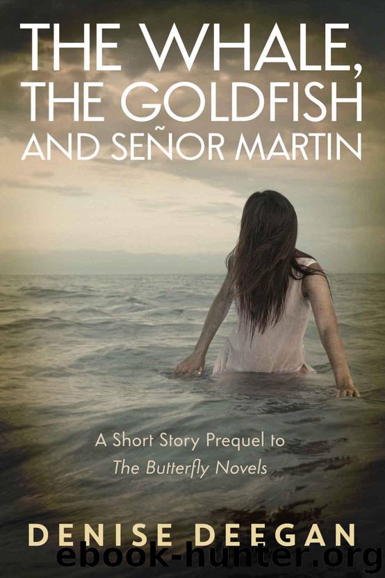 The Whale, The Goldfish and Señor Martin: A Short Story Prequel to The Butterfly Novels by Deegan Denise
