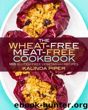 The Wheat-Free Meat-Free Cookbook: 100 Gluten-Free Vegetarian Recipes by Kalinda Piper