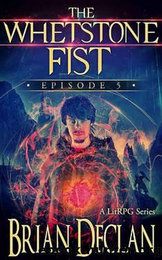 The Whetstone Fist - A LitRPG Series: Episode 5 by Brian K. Declan