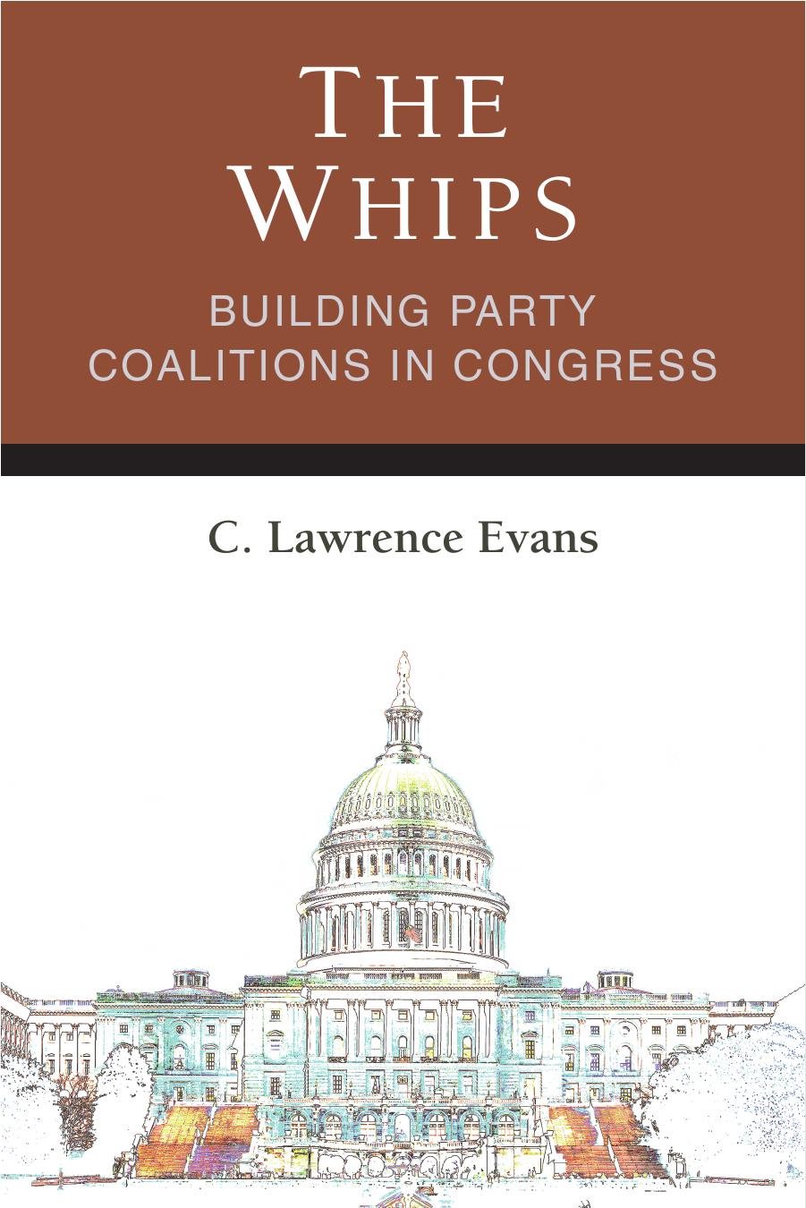 The Whips: Building Party Coalitions in Congress by C. Lawrence Evans