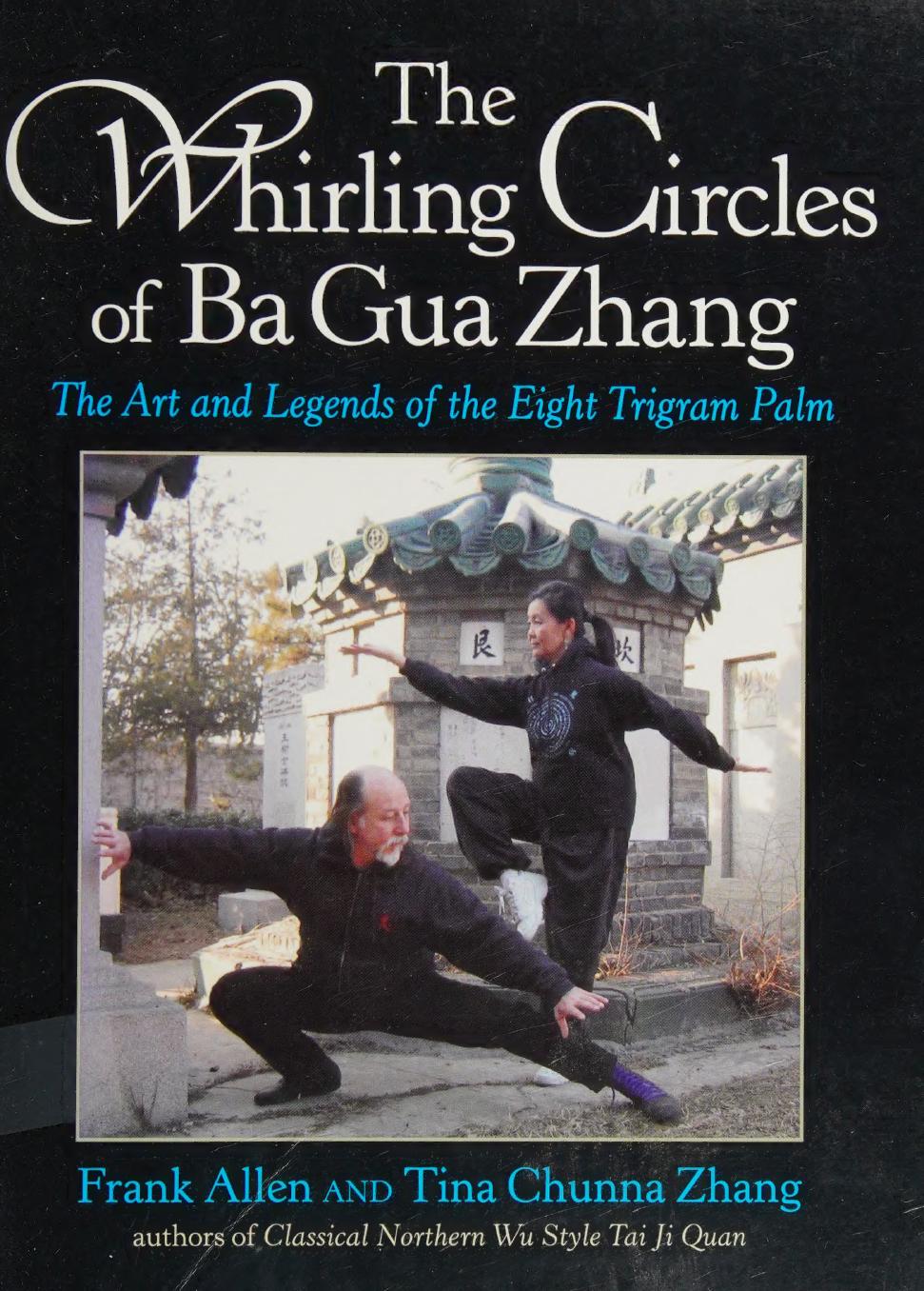 The Whirling Circles of Ba Gua Zhang: The Art and Legends of the Eight Trigram Palm by Frank Allen Tina Chunna Zhang