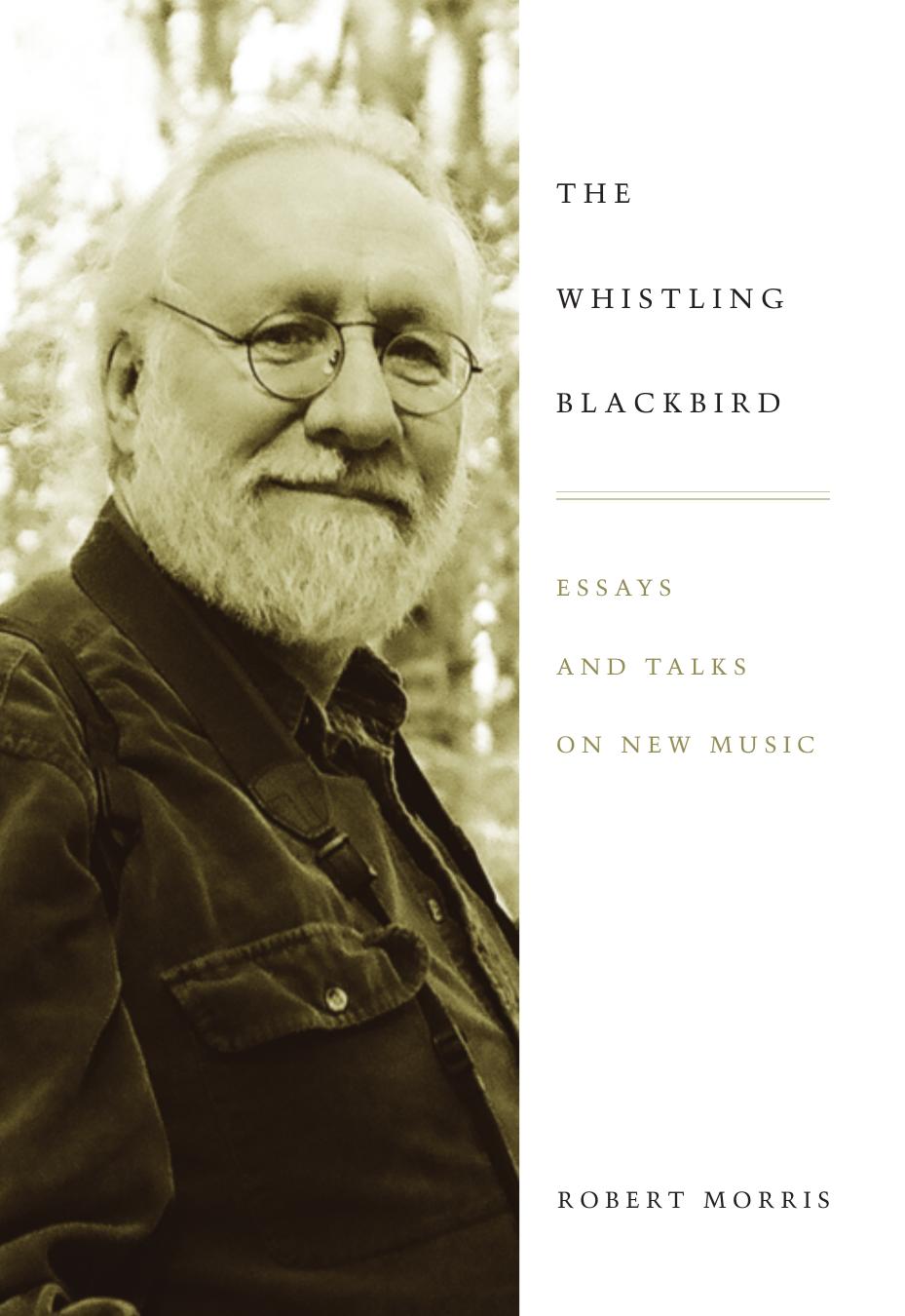 The Whistling Blackbird: Essays and Talks on New Music by Robert Morris
