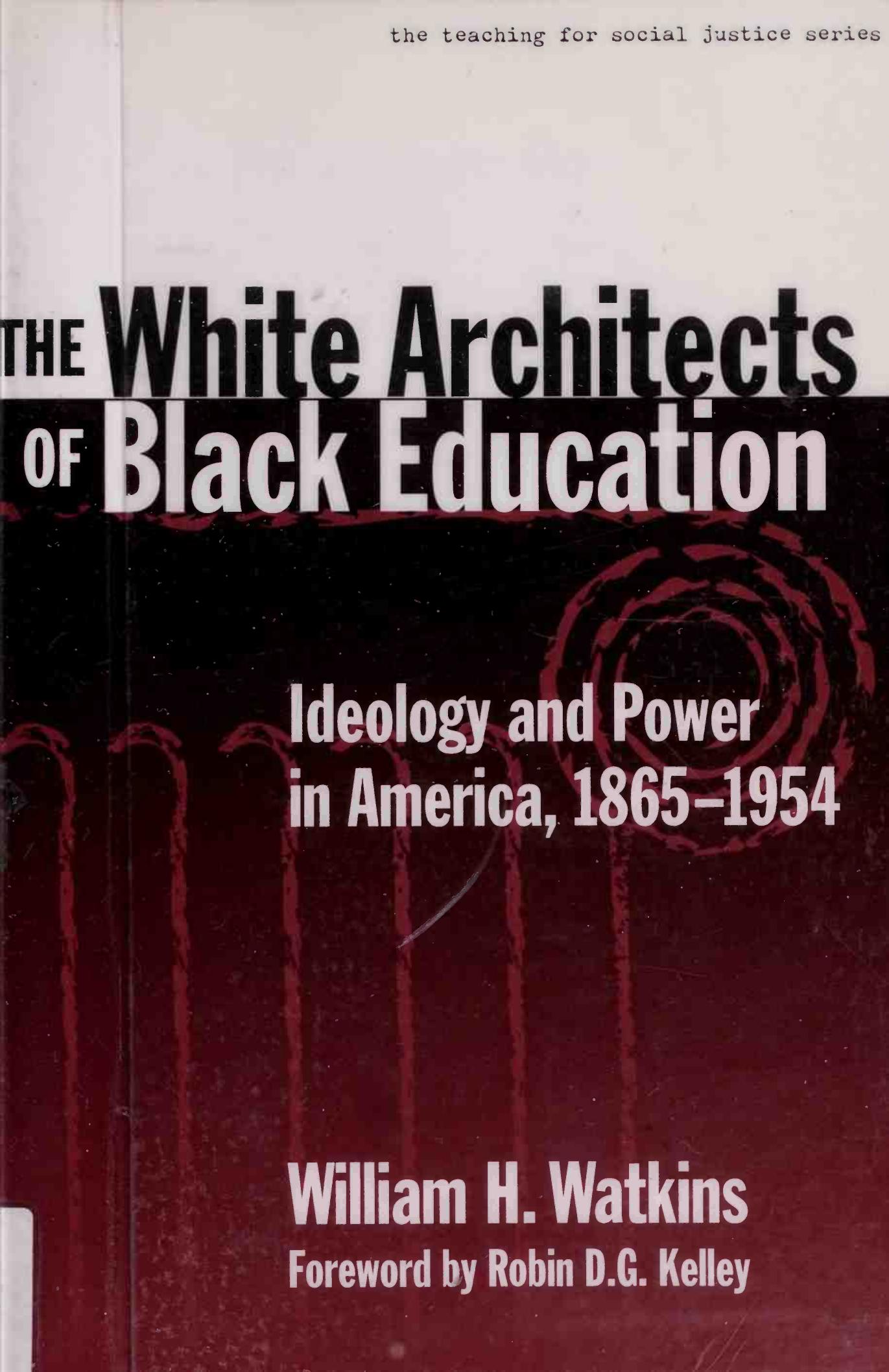 The White Architects of Black Education: Ideology and Power in America, 1865-1954 by William H. Watkins