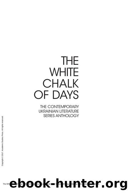 The White Chalk of Days : The Contemporary Ukrainian Literature Series Anthology by Mark Andryczyk