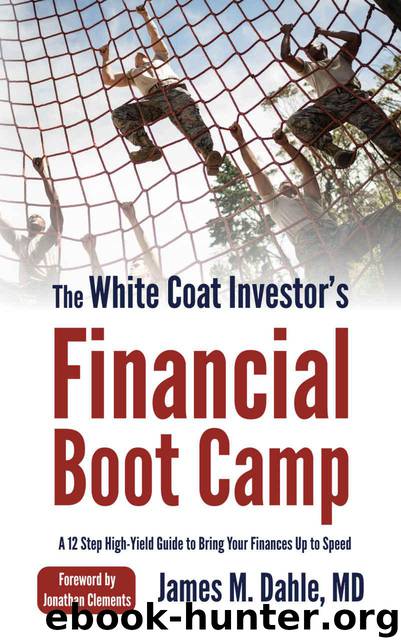 The White Coat Investor's Financial Boot Camp: A 12-Step High-Yield Guide to Bring Your Finances Up to Speed by James M Dahle MD