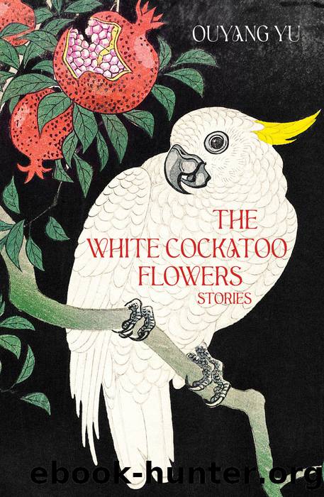The White Cockatoo Flowers: Stories by Ouyang Yu