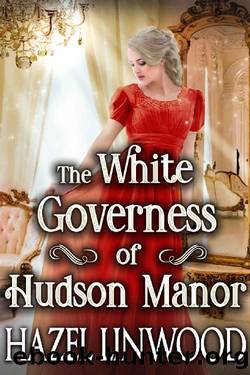 The White Governess of Hudson Manor: A Historical Regency Romance Novel by Hazel Linwood