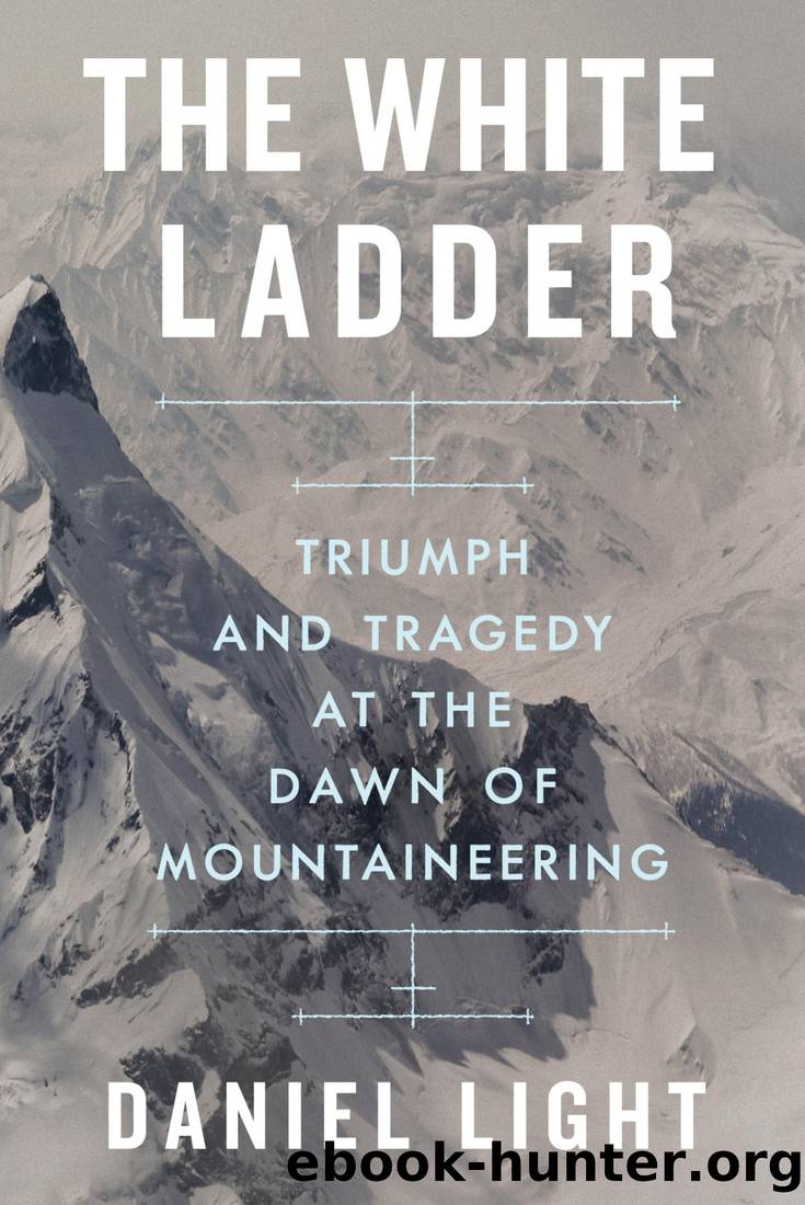 The White Ladder: Triumph and Tragedy at the Dawn of Mountaineering by Daniel Light