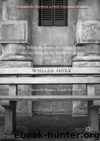 The White Redoubt, the Great Powers and the Struggle for Southern Africa, 1960–1980 by Filipe Ribeiro de Meneses & Robert McNamara