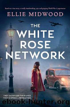 The White Rose Network: Based on a true story, an unputdownable and utterly heartbreaking World War 2 page-turner by Ellie Midwood