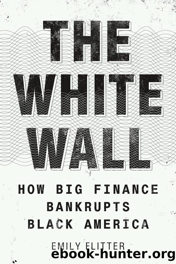 The White Wall: How Big Finance Bankrupts Black America by Emily Flitter
