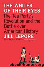 The Whites of Their Eyes: The Tea Party's Revolution and the Battle Over American History by Jill Lepore